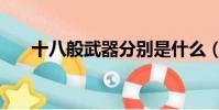 十八般武器分別是什么(十八般武器)