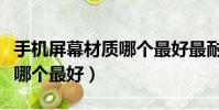 手機屏幕材質哪個最好最耐用(手機屏幕材質哪個最好)