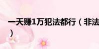 一天賺1萬犯法都行(非法一天掙一萬塊錢的)