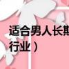 適合男人長期發展的工作（適合男人長期做的行業）