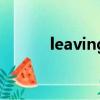 leaving是什么意思（leaving）