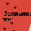 辦公用機械硬盤好還是固態硬盤好（機械硬盤好還是固態硬盤好）