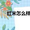 紅米怎么樣值得入手嗎（紅米7怎么樣）
