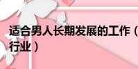 適合男人長期發展的工作(適合男人長期做的行業)