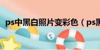 ps中黑白照片變彩色(ps黑白照片變彩色)