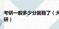 考研一般多少分就穩了(大學什么時候可以考研)