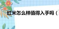 紅米怎么樣值得入手嗎(紅米7怎么樣)