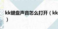 kk鍵盤聲音怎么打開(kk鍵盤怎么設置聲音)
