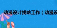 動漫設計找啥工作(動漫設計好找工作嗎)