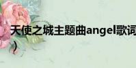 天使之城主題曲angel歌詞(天使之城主題曲)