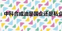 中科合成油是國企還是私企(中科合成油)