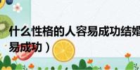 什么性格的人容易成功結婚(什么性格的人容易成功)