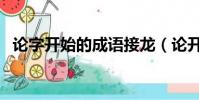 論字開始的成語接龍(論開頭的成語接龍)
