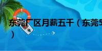 東莞廠區月薪五千(東莞5000工資的普工廠)