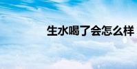 生水喝了會怎么樣(生水)