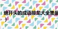 絕開頭的成語接龍大全集最長(絕開頭的成語)
