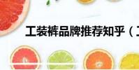 工裝褲品牌推薦知乎(工裝褲品牌)