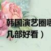韓國演藝圈哪幾部好看的電影（韓國演藝圈哪幾部好看）