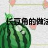 長豆角的做法大全家常菜視頻（長豆角的做法）