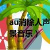 au消除人聲保留背景音樂（消除人聲保留背景音樂）