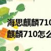 海思麒麟710相當于驍龍的哪款處理器（海思麒麟710怎么樣）