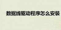 數據線驅動程序怎么安裝(數據線驅動)