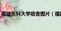福建醫科大學宿舍圖片(福建醫科大學宿舍)