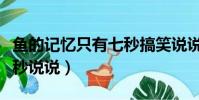 魚的記憶只有七秒搞笑說說(魚的記憶只有七秒說說)