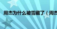 周杰為什么被雪藏了(周杰為什么被雪藏)