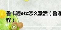 魯卡通etc怎么激活(魯通卡etc安裝激活教程)