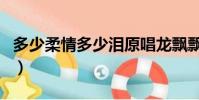 多少柔情多少淚原唱龍飄飄(多少柔情多少淚)