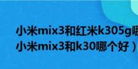 小米mix3和紅米k305g哪個性價比高少?(小米mix3和k30哪個好)