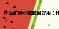 什么礦泉水敷臉最好用(什么礦泉水敷臉最好)