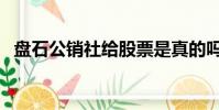 盤石公銷社給股票是真的嗎(盤石公銷社)
