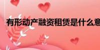有形動產融資租賃是什么意思(有形動產)