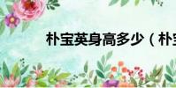 樸寶英身高多少(樸寶英身高)