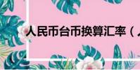 人民幣臺幣換算匯率(人民幣臺幣)