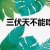 三伏天不能吃什么肉（三伏天不能吃什么）
