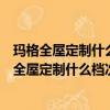 瑪格全屋定制什么檔次瑪格衣柜和歐派衣柜哪個更好（瑪格全屋定制什么檔次）
