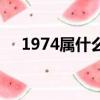 1974屬什么生肖什么命（1974屬什么）