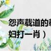 怨聲載道的載的讀音是什么?（載道怨聲像潑婦打一肖）