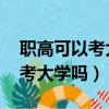 職高可以考大學嗎 能考什么大學（職高可以考大學嗎）