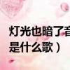 燈光也暗了音樂靜止了是什么歌（燈光也暗了是什么歌）