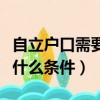 自立戶口需要什么條件才能辦（自立戶口需要什么條件）
