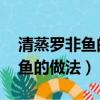 清蒸羅非魚的做法 最正宗的做法（清蒸羅非魚的做法）