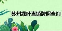 蘇州綠葉直銷牌照查詢(蘇州綠葉)