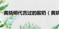黃曉明代言過的酸奶(黃曉明代言的酸奶)