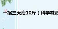 一招三天瘦10斤(科學減肥一個月瘦15斤)