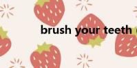 brush your teeth(brush)