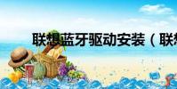 聯想藍牙驅動安裝(聯想藍牙驅動)